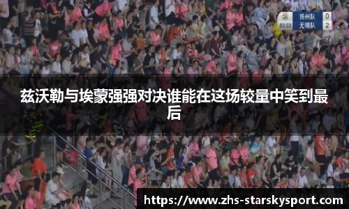 兹沃勒与埃蒙强强对决谁能在这场较量中笑到最后